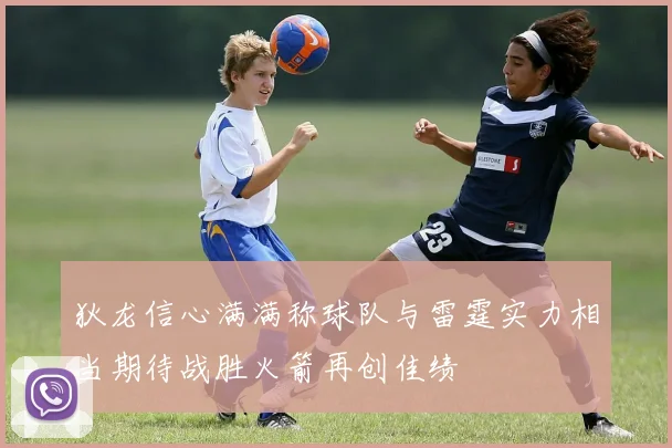 狄龙信心满满称球队与雷霆实力相当期待战胜火箭再创佳绩